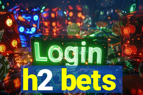 h2 bets